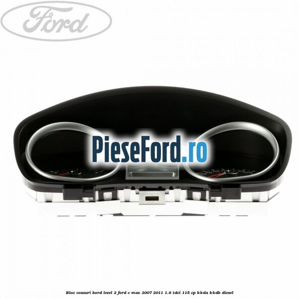 Bloc ceasuri bord level 2 Ford C-Max 2007-2011 1.8 TDCi 115 cp KKDA, KKDB diesel