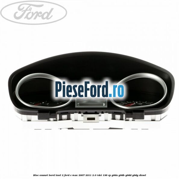 Bloc ceasuri bord level 2 Ford C-Max 2007-2011 2.0 TDCi 136 cp Bloc ceasuri bord level 2 Ford C-Max 2007-2011 2.0 TDCi 136 cp G6DA, G6DB, G6DD, G6DG diesel