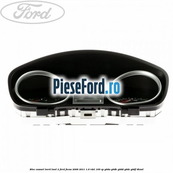 Bloc ceasuri bord level 2 Ford Focus 2008-2011 1.6 TDCi 109 cp G8DA, G8DB, G8DD, G8DE, G8DF diesel