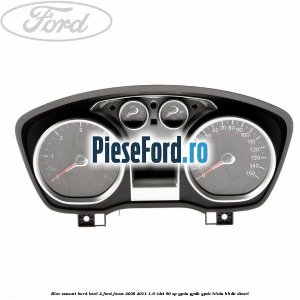 Bloc ceasuri bord level 2 Ford Focus 2008-2011 1.6 TDCi 90 cp GPDA, GPDB, GPDC, HHDA, HHDB diesel