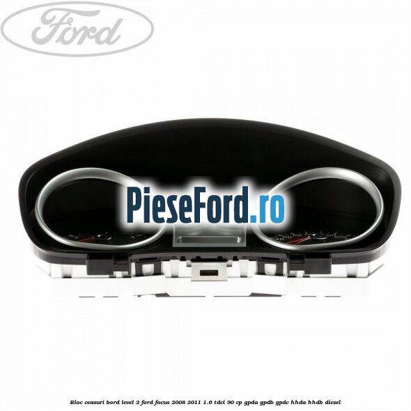 Bloc ceasuri bord level 2 Ford Focus 2008-2011 1.6 TDCi 90 cp GPDA, GPDB, GPDC, HHDA, HHDB diesel