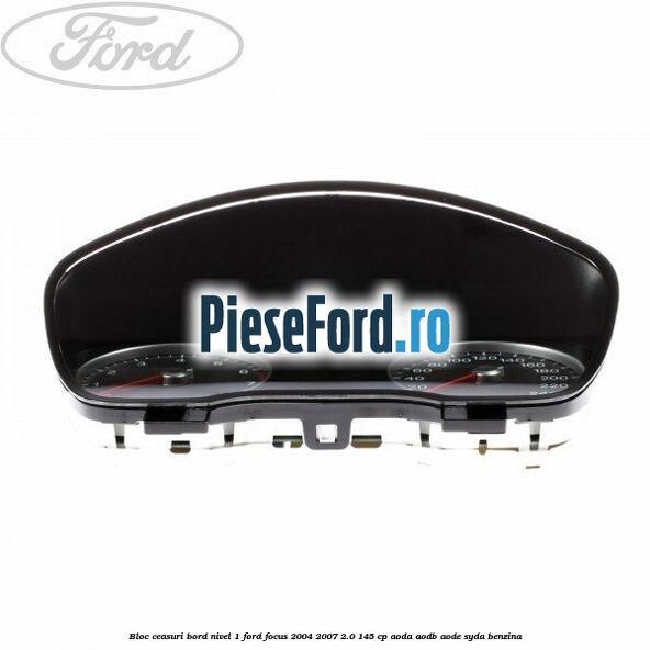Bloc ceasuri bord nivel 1 Ford Focus 2004-2007 2.0 145 cp Bloc ceasuri bord nivel 1 Ford Focus 2004-2007 2.0 145 cp AODA, AODB, AODE, SYDA benzina