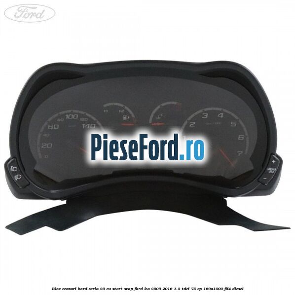 Bloc ceasuri bord seria 20 cu start stop Ford Ka 2009-2016 1.3 TDCi 75 cp 169A1000, FD4 diesel