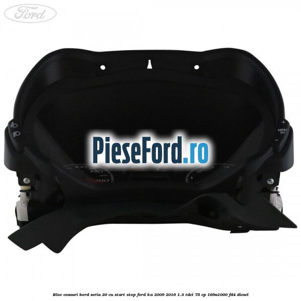 Bloc ceasuri bord seria 20 cu start stop Ford Ka 2009-2016 1.3 TDCi 75 cp 169A1000, FD4 diesel