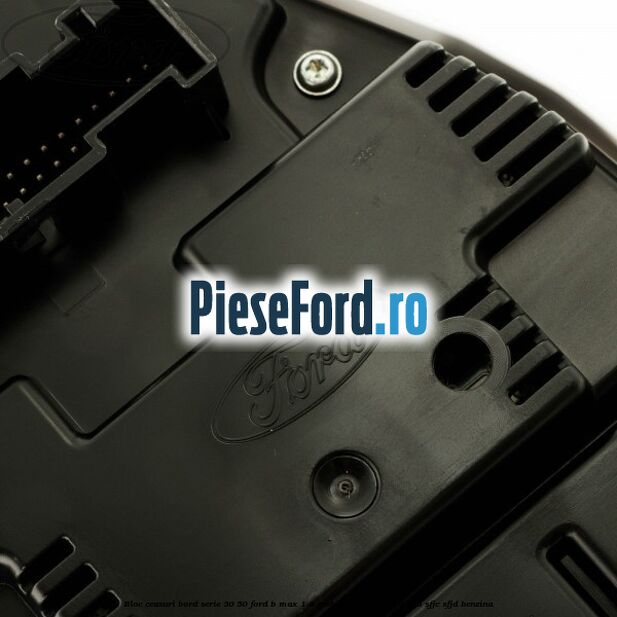 Bloc ceasuri bord Serie 30/50 Ford B-Max 1.0 EcoBoost 100 cp Bloc ceasuri bord Serie 30/50 Ford B-Max 1.0 EcoBoost 100 cp SFJA, SFJB, SFJC, SFJD benzina