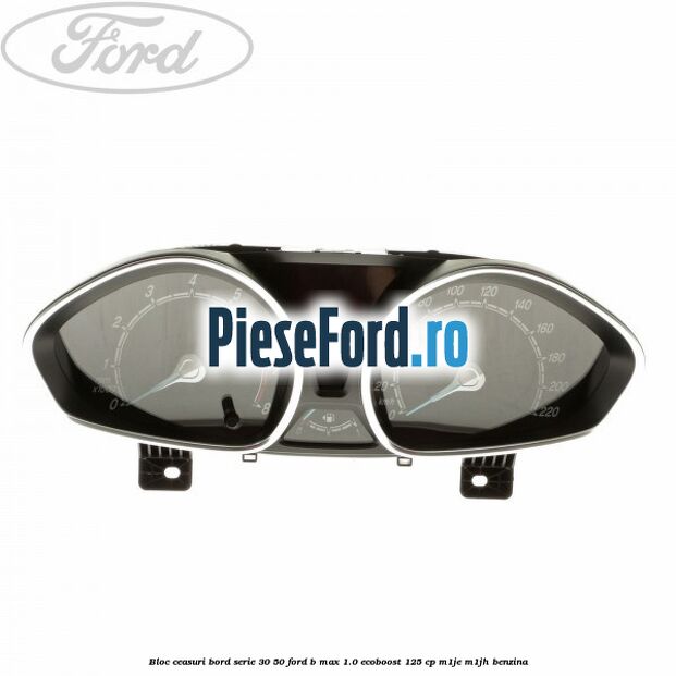 Bloc ceasuri bord Serie 30/50 Ford B-Max 1.0 EcoBoost 125 cp M1JE, M1JH benzina
