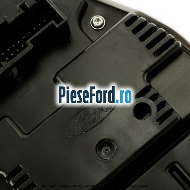 Bloc ceasuri bord Serie 30/50 Ford B-Max 1.0 EcoBoost 125 cp M1JE, M1JH benzina