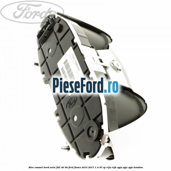 Bloc ceasuri bord serie full 40/50 Ford Fiesta 2013-2017 1.4 97 cp RTJA, RTJB, SPJA, SPJC, SPJE benzina