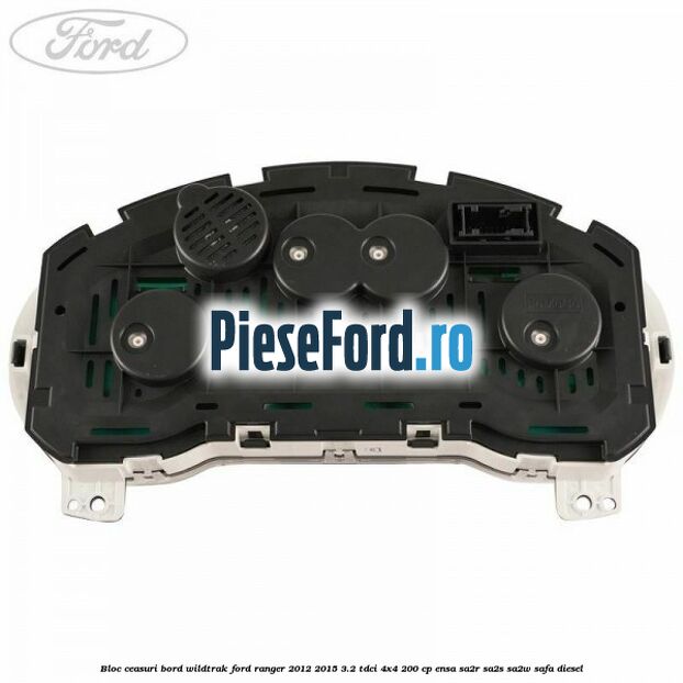 Bloc ceasuri bord Wildtrak Ford Ranger 2012-2015 3.2 TDCi 4x4 200 cp ENSA, SA2R, SA2S, SA2W, SAFA diesel