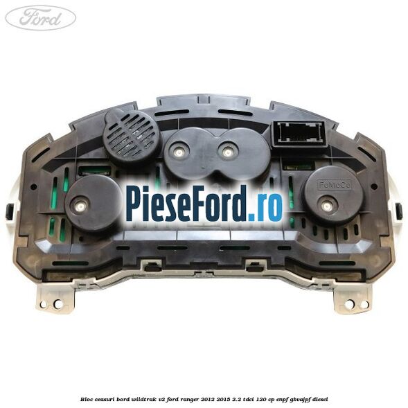Bloc ceasuri bord Wildtrak V2 Ford Ranger 2012-2015 2.2 TDCi 120 cp Bloc ceasuri bord Wildtrak V2 Ford Ranger 2012-2015 2.2 TDCi 120 cp ENPF, GBVAJPF diesel