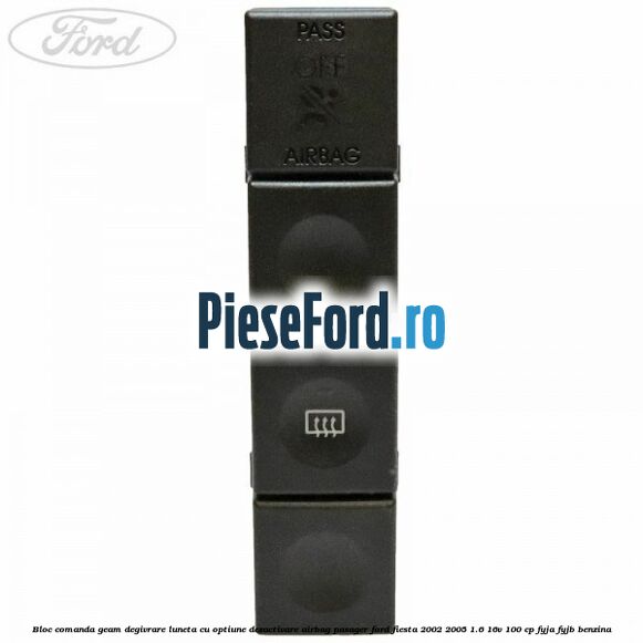 Bloc comanda geam degivrare luneta cu optiune dezactivare airbag pasager Ford Fiesta 2002-2005 1.6 16V 100 cp FYJA, FYJB benzina