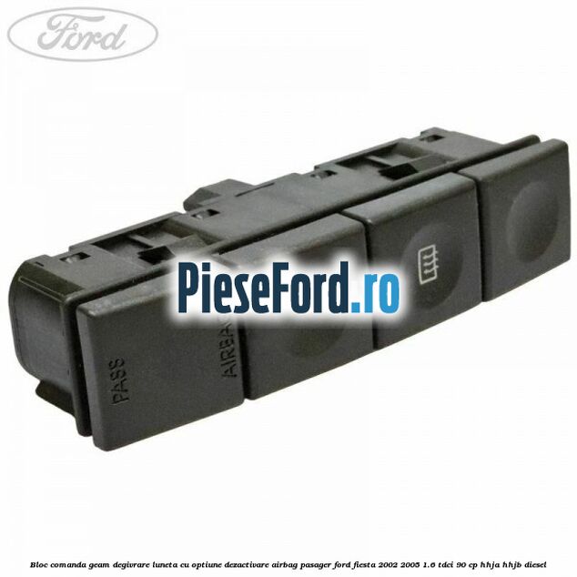 Bloc comanda geam degivrare luneta cu optiune dezactivare airbag pasager Ford Fiesta 2002-2005 1.6 TDCi 90 cp Bloc comanda geam degivrare luneta cu optiune dezactivare airbag pasager Ford Fiesta 2002-2005 1.6 TDCi 90 cp HHJA, HHJB diesel