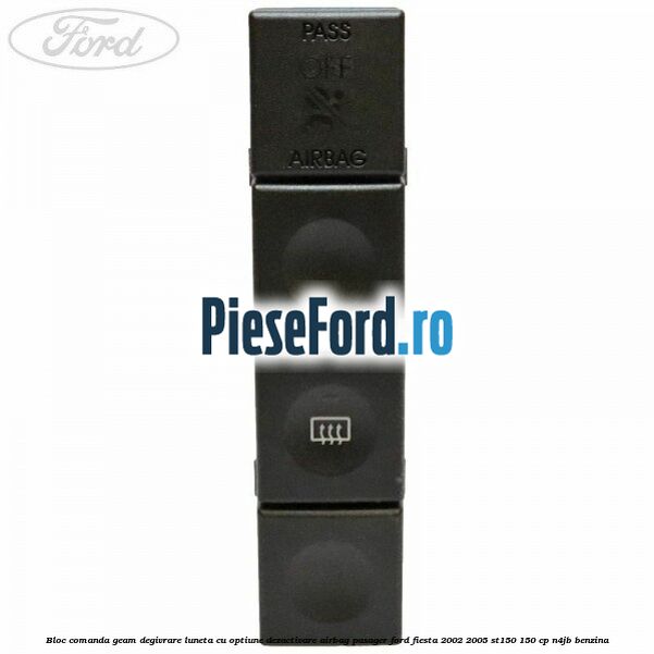 Bloc comanda geam degivrare luneta cu optiune dezactivare airbag pasager Ford Fiesta 2002-2005 ST150 150 cp N4JB benzina