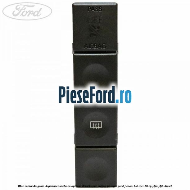 Bloc comanda geam degivrare luneta cu optiune dezactivare airbag pasager Ford Fusion 1.4 TDCi 68 cp F6JA, F6JB diesel