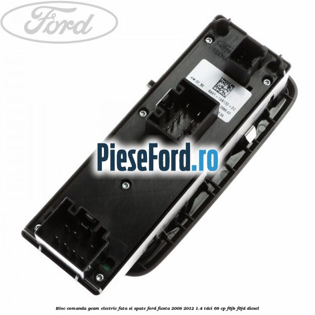 Bloc comanda geam electric fata si spate Ford Fiesta 2008-2012 1.4 TDCi 68 cp F6JB, F6JD diesel