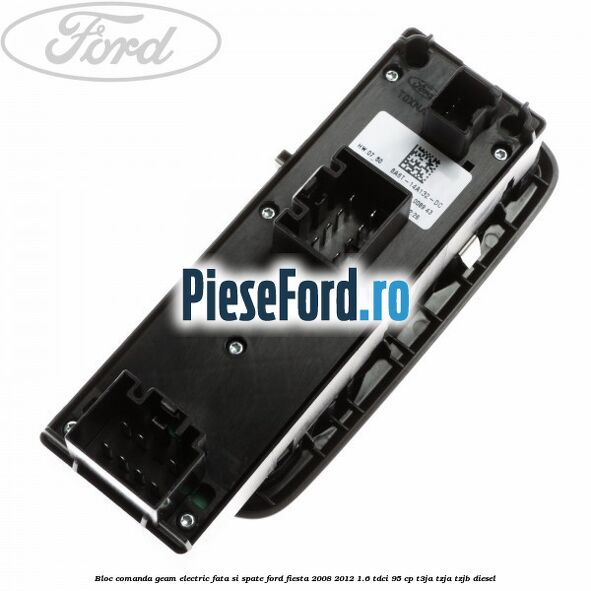 Bloc comanda geam electric fata si spate Ford Fiesta 2008-2012 1.6 TDCi 95 cp T3JA, TZJA, TZJB diesel