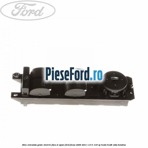Bloc comanda geam electric fata si spate Ford Focus 2008-2011 1.6 Ti 115 cp HXDA, HXDB, SIDA benzina
