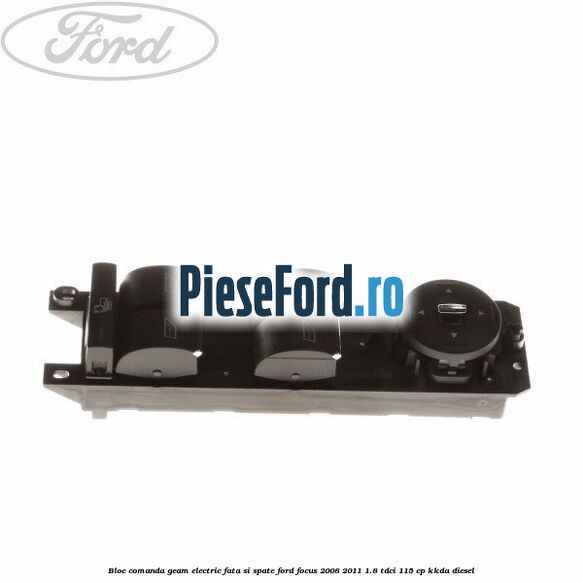 Bloc comanda geam electric fata si spate Ford Focus 2008-2011 1.8 TDCi 115 cp KKDA diesel