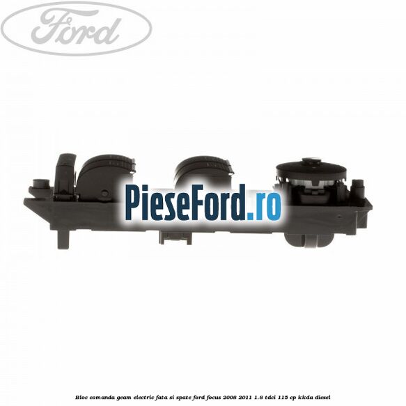 Bloc comanda geam electric fata si spate Ford Focus 2008-2011 1.8 TDCi 115 cp Bloc comanda geam electric fata si spate Ford Focus 2008-2011 1.8 TDCi 115 cp KKDA diesel