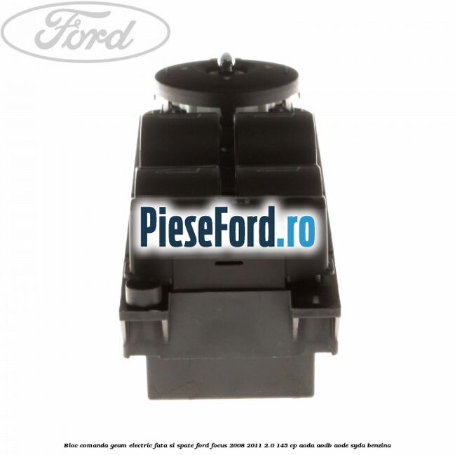 Bloc comanda geam electric fata si spate Ford Focus 2008-2011 2.0 145 cp AODA, AODB, AODE, SYDA benzina