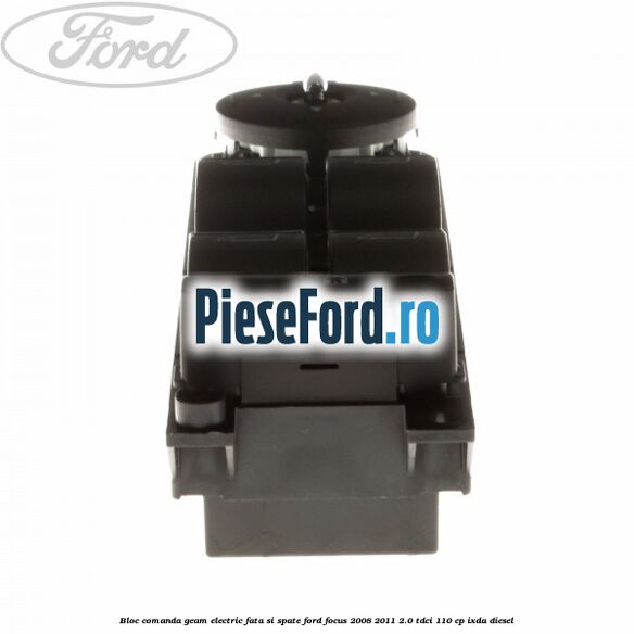 Bloc comanda geam electric fata si spate Ford Focus 2008-2011 2.0 TDCi 110 cp Bloc comanda geam electric fata si spate Ford Focus 2008-2011 2.0 TDCi 110 cp IXDA diesel