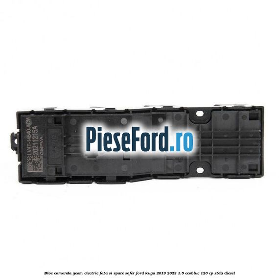 Bloc comanda geam electric fata si spate sofer Ford Kuga 2019-2023 1.5 EcoBlue 120 cp ZTDA diesel
