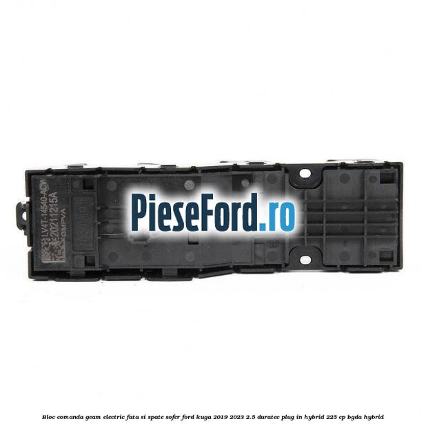 Bloc comanda geam electric fata si spate sofer Ford Kuga 2019-2023 2.5 Duratec Plug-in-Hybrid 225 cp Bloc comanda geam electric fata si spate sofer Ford Kuga 2019-2023 2.5 Duratec Plug-in-Hybrid 225 cp BGDA hybrid