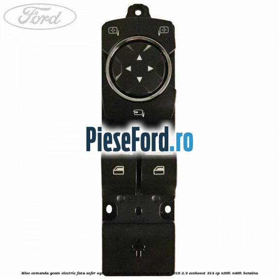 Bloc comanda geam electric fata sofer oglinzi rabatabile Ford Mustang 2015-2018 2.3 EcoBoost 314 cp N38H, N48H benzina