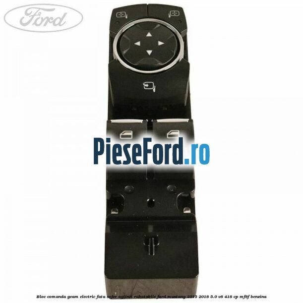 Bloc comanda geam electric fata sofer oglinzi rabatabile Ford Mustang 2015-2018 5.0 V8 418 cp MF8F benzina