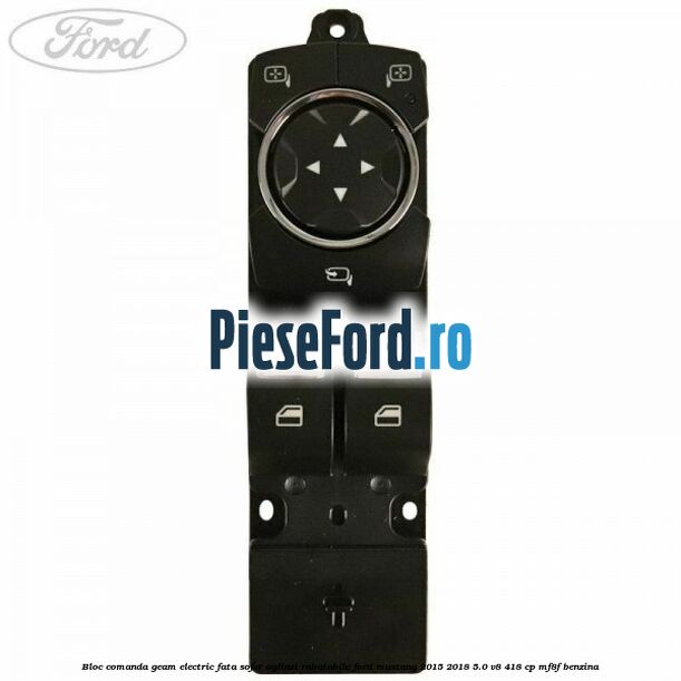 Bloc comanda geam electric fata sofer oglinzi rabatabile Ford Mustang 2015-2018 5.0 V8 418 cp MF8F benzina