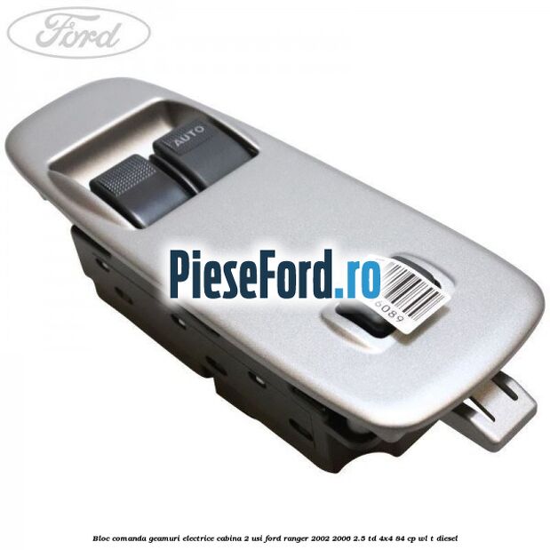 Bloc comanda geamuri electrice cabina 2 usi Ford Ranger 2002-2006 2.5 TD 4x4 84 cp WL-T diesel