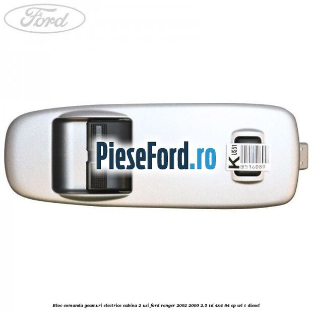 Bloc comanda geamuri electrice cabina 2 usi Ford Ranger 2002-2006 2.5 TD 4x4 84 cp WL-T diesel