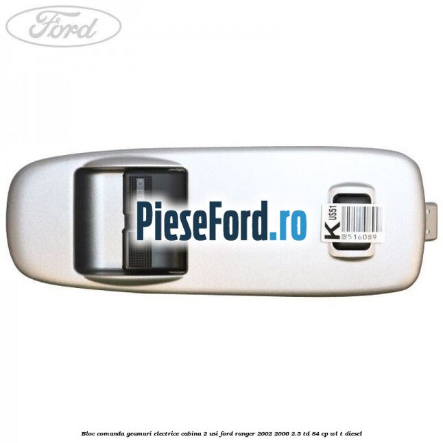 Bloc comanda geamuri electrice cabina 2 usi Ford Ranger 2002-2006 2.5 TD 84 cp WL-T diesel