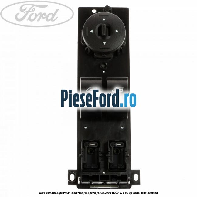 Bloc comanda geamuri electrice fata Ford Focus 2004-2007 1.4 80 cp Bloc comanda geamuri electrice fata Ford Focus 2004-2007 1.4 80 cp ASDA, ASDB benzina