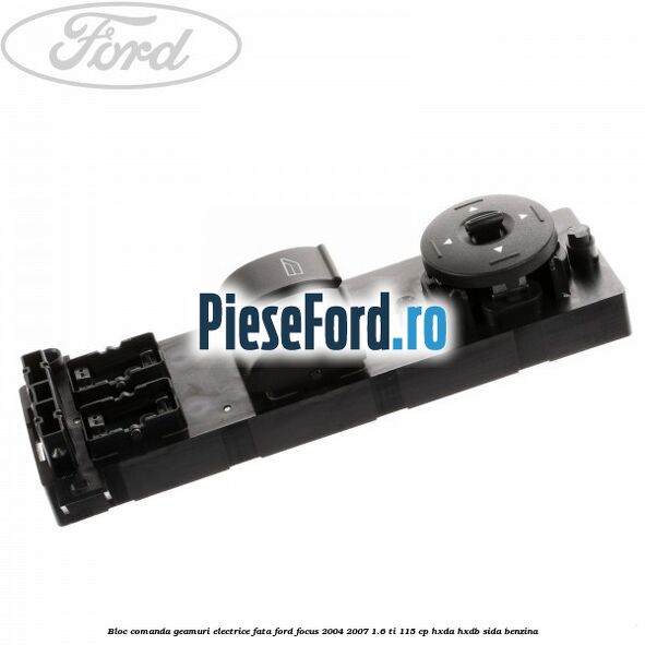 Bloc comanda geamuri electrice fata Ford Focus 2004-2007 1.6 Ti 115 cp Bloc comanda geamuri electrice fata Ford Focus 2004-2007 1.6 Ti 115 cp HXDA, HXDB, SIDA benzina
