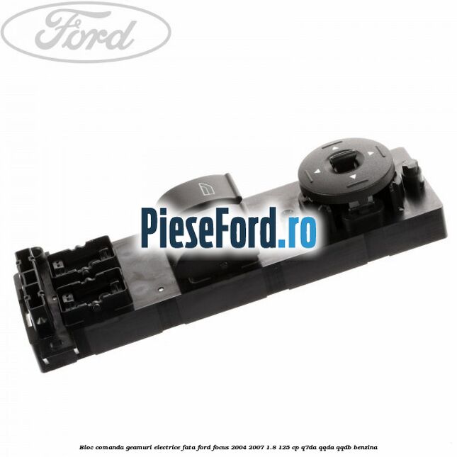 Bloc comanda geamuri electrice fata Ford Focus 2004-2007 1.8 125 cp Q7DA, QQDA, QQDB benzina