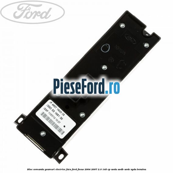 Bloc comanda geamuri electrice fata Ford Focus 2004-2007 2.0 145 cp AODA, AODB, AODE, SYDA benzina