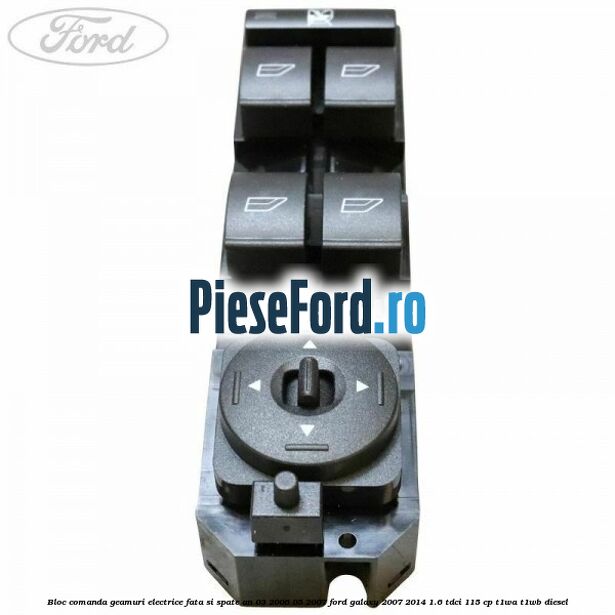 Bloc comanda geamuri electrice fata si spate an 03/2006-05/2007 Ford Galaxy 2007-2014 1.6 TDCi 115 cp T1WA, T1WB diesel