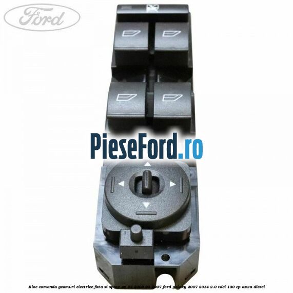 Bloc comanda geamuri electrice fata si spate an 03/2006-05/2007 Ford Galaxy 2007-2014 2.0 TDCi 130 cp AZWA diesel