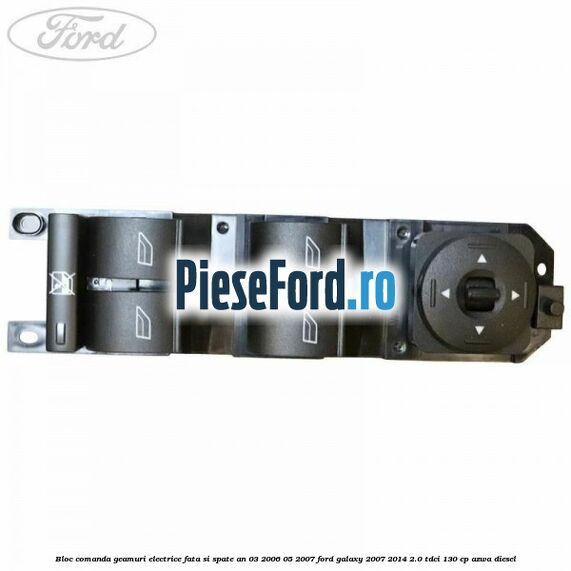 Bloc comanda geamuri electrice fata si spate an 03/2006-05/2007 Ford Galaxy 2007-2014 2.0 TDCi 130 cp AZWA diesel