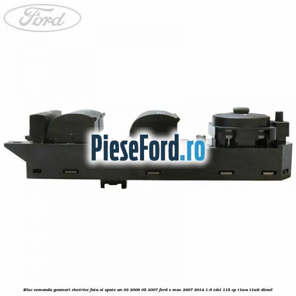 Bloc comanda geamuri electrice fata si spate an 03/2006-05/2007 Ford S-Max 2007-2014 1.6 TDCi 115 cp T1WA, T1WB diesel