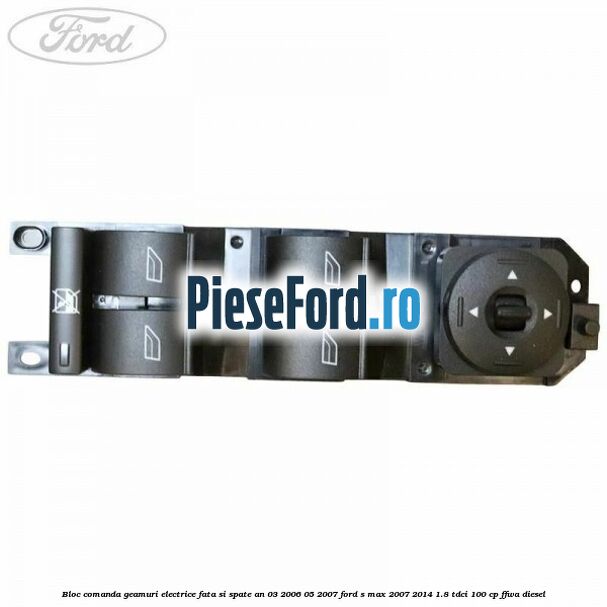 Bloc comanda geamuri electrice fata si spate an 03/2006-05/2007 Ford S-Max 2007-2014 1.8 TDCi 100 cp FFWA diesel