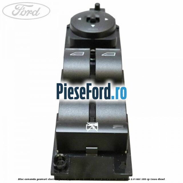 Bloc comanda geamuri electrice fata si spate an 03/2006-05/2007 Ford S-Max 2007-2014 2.0 TDCi 163 cp TXWA diesel