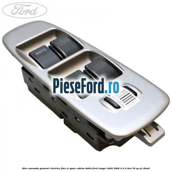 Bloc comanda geamuri electrice fata si spate cabina dubla Ford Ranger 2002-2006 2.5 D 4x4 78 cp Bloc comanda geamuri electrice fata si spate cabina dubla Ford Ranger 2002-2006 2.5 D 4x4 78 cp WL diesel
