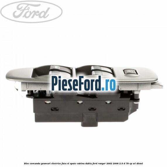 Bloc comanda geamuri electrice fata si spate cabina dubla Ford Ranger 2002-2006 2.5 D 78 cp WL diesel