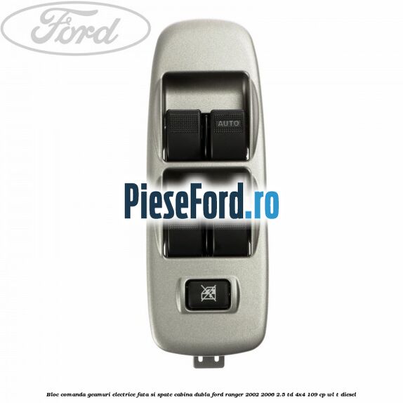 Bloc comanda geamuri electrice fata si spate cabina dubla Ford Ranger 2002-2006 2.5 TD 4x4 109 cp WL-T diesel