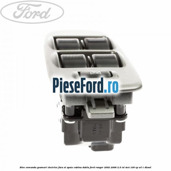 Bloc comanda geamuri electrice fata si spate cabina dubla Ford Ranger 2002-2006 2.5 TD 4x4 109 cp WL-T diesel