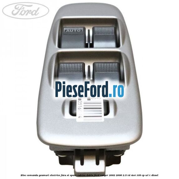 Bloc comanda geamuri electrice fata si spate cabina dubla Ford Ranger 2002-2006 2.5 TD 4x4 109 cp WL-T diesel