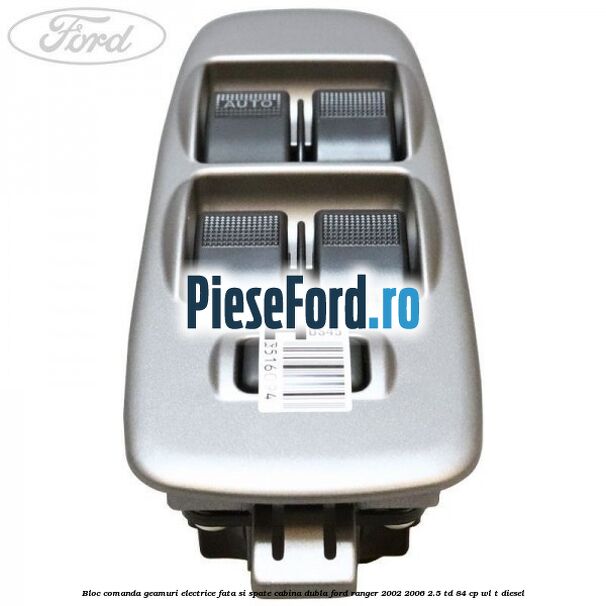 Bloc comanda geamuri electrice fata si spate cabina dubla Ford Ranger 2002-2006 2.5 TD 84 cp WL-T diesel