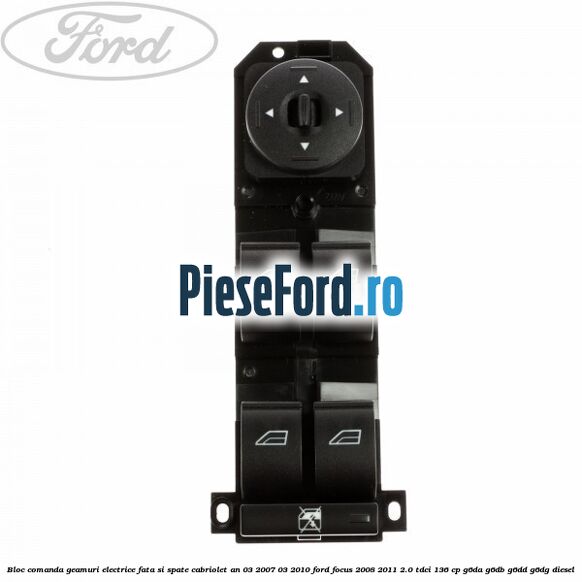 Bloc comanda geamuri electrice fata si spate cabriolet an 03/2007-03/2010 Ford Focus 2008-2011 2.0 TDCi 136 cp G6DA, G6DB, G6DD, G6DG diesel